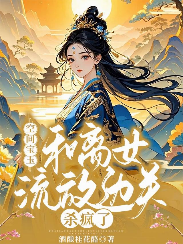 空间宝玉！和离女流放边关杀疯了